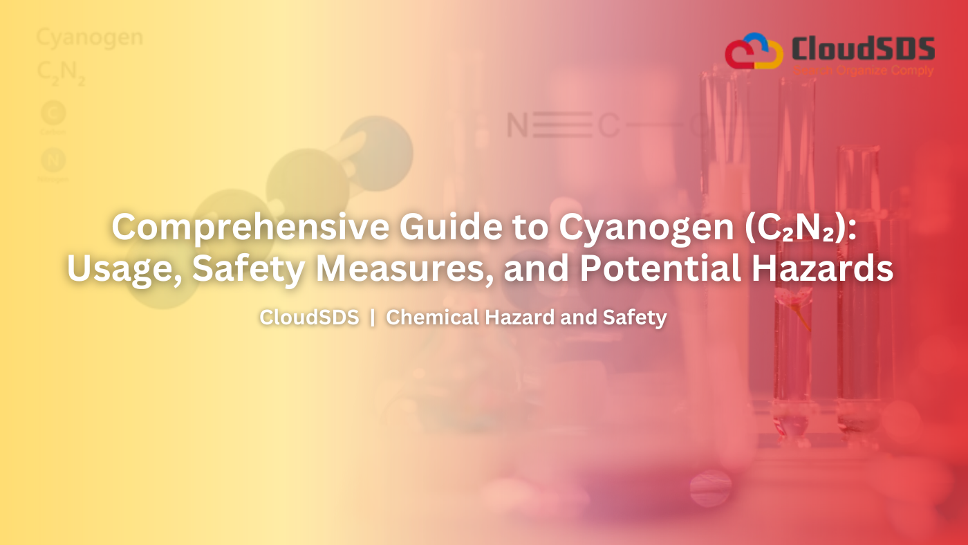 Comprehensive Guide to Cyanogen (C₂N₂) Usage, Safety Measures, and Potential Hazards